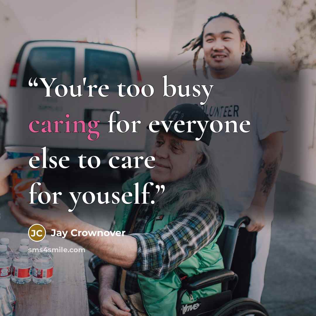 “You're too busy caring for everyone else to care for youself.” quote by Jay Crownover