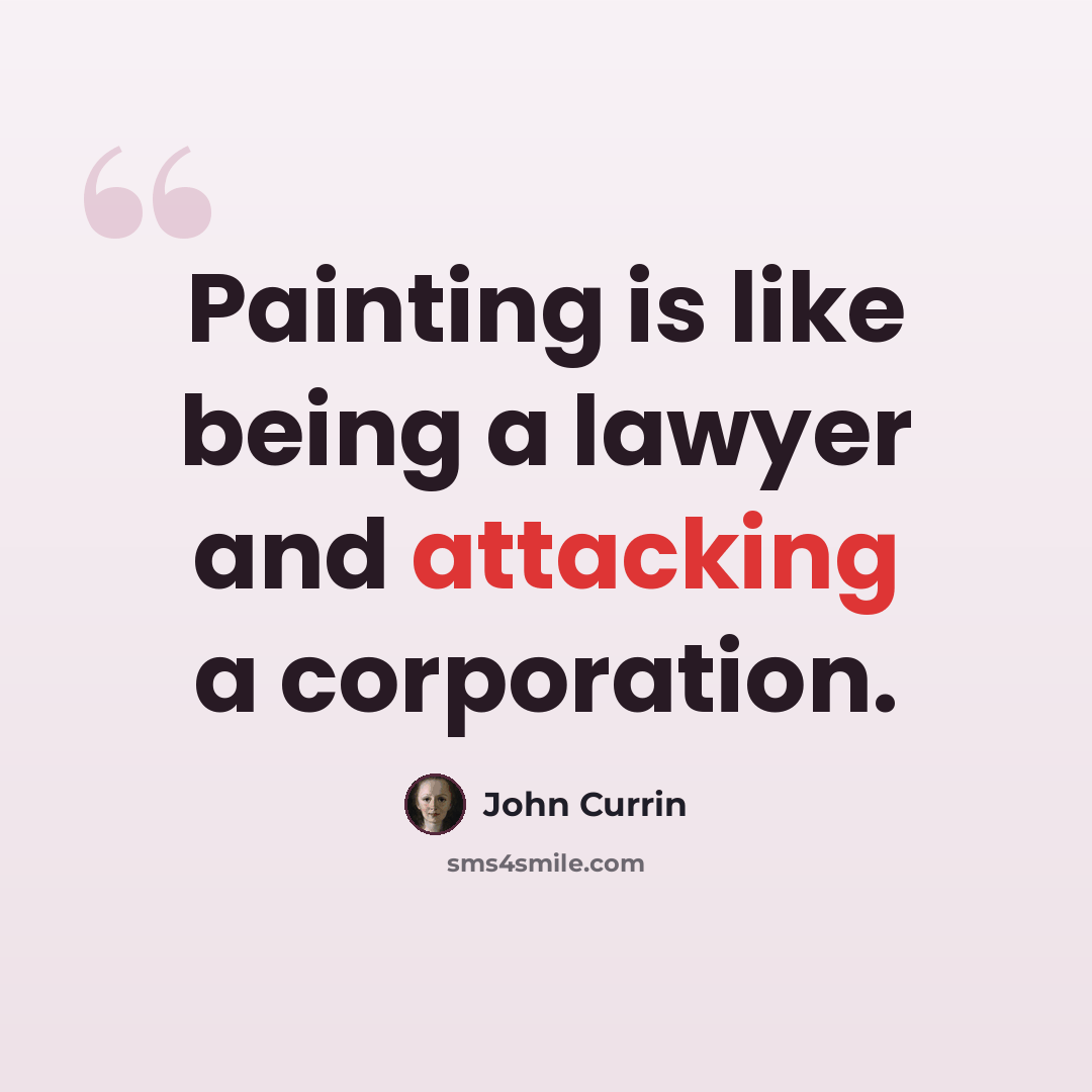 “Painting is like being a lawyer and attacking a corporation.” quote by John Currin