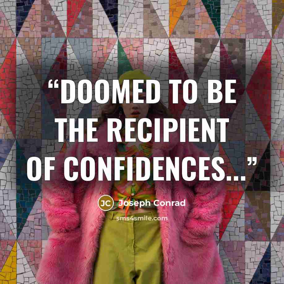 “doomed to be the recipient of confidences...” quote by Joseph Conrad