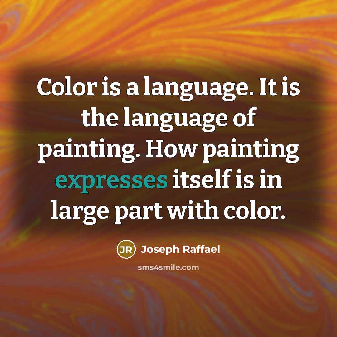 “Color is a language. It is the language of painting. How painting expresses itself is in large part with color.” quote by Joseph Raffael