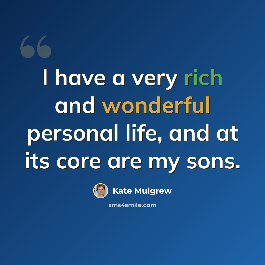 “I have a very rich and wonderful personal life, and at its core are my sons.” quote by Kate Mulgrew