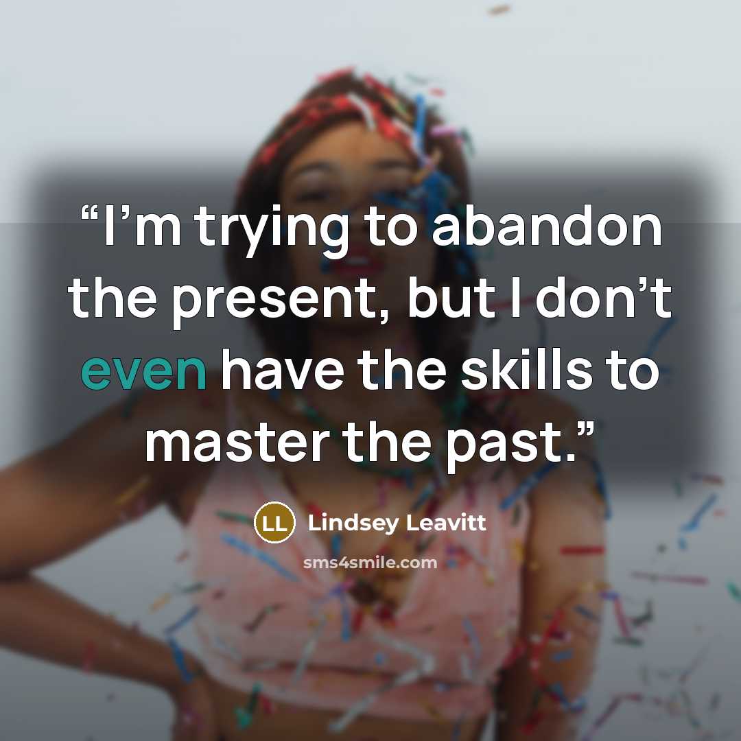 “I'm trying to abandon the present, but I don't even have the skills to master the past.” quote by Lindsey Leavitt