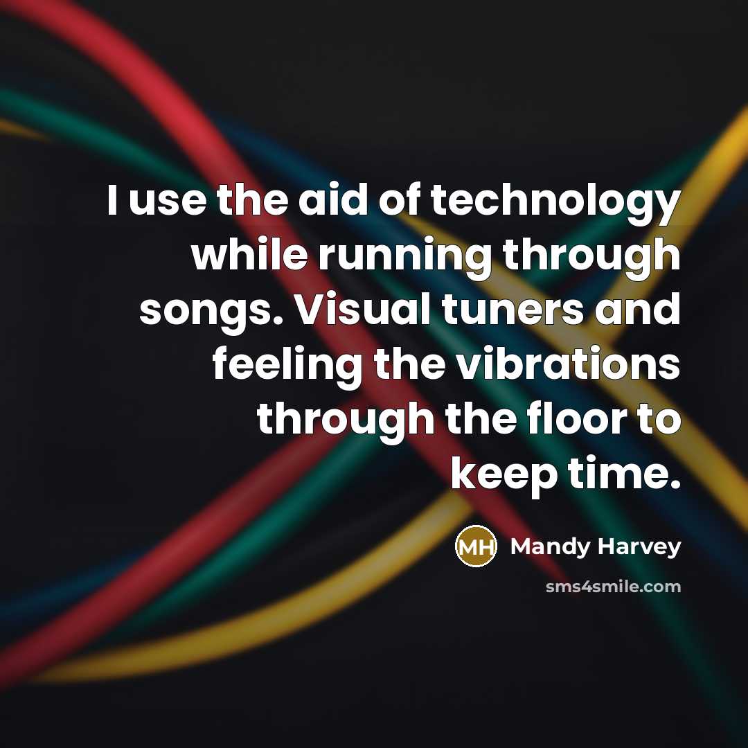 “I use the aid of technology while running through songs. Visual tuners and feeling the vibrations through the floor to keep time.” quote by Mandy Harvey