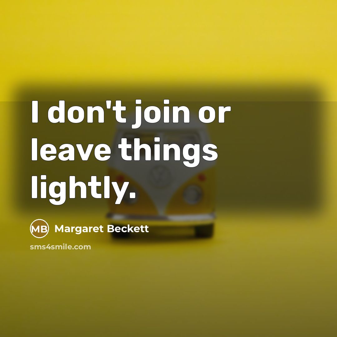 “I don't join or leave things lightly.” quote by Margaret Beckett