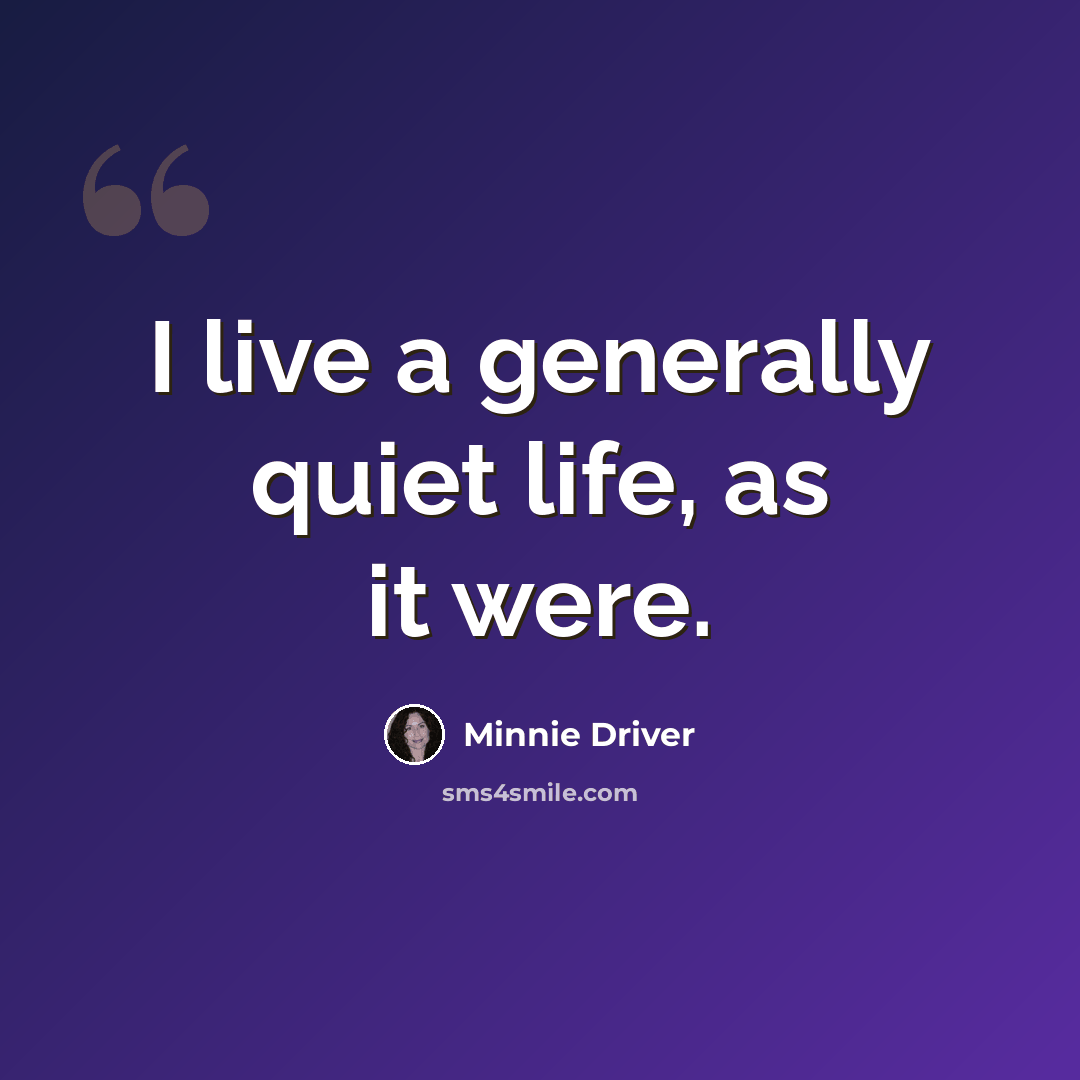 “I live a generally quiet life, as it were.” quote by Minnie Driver