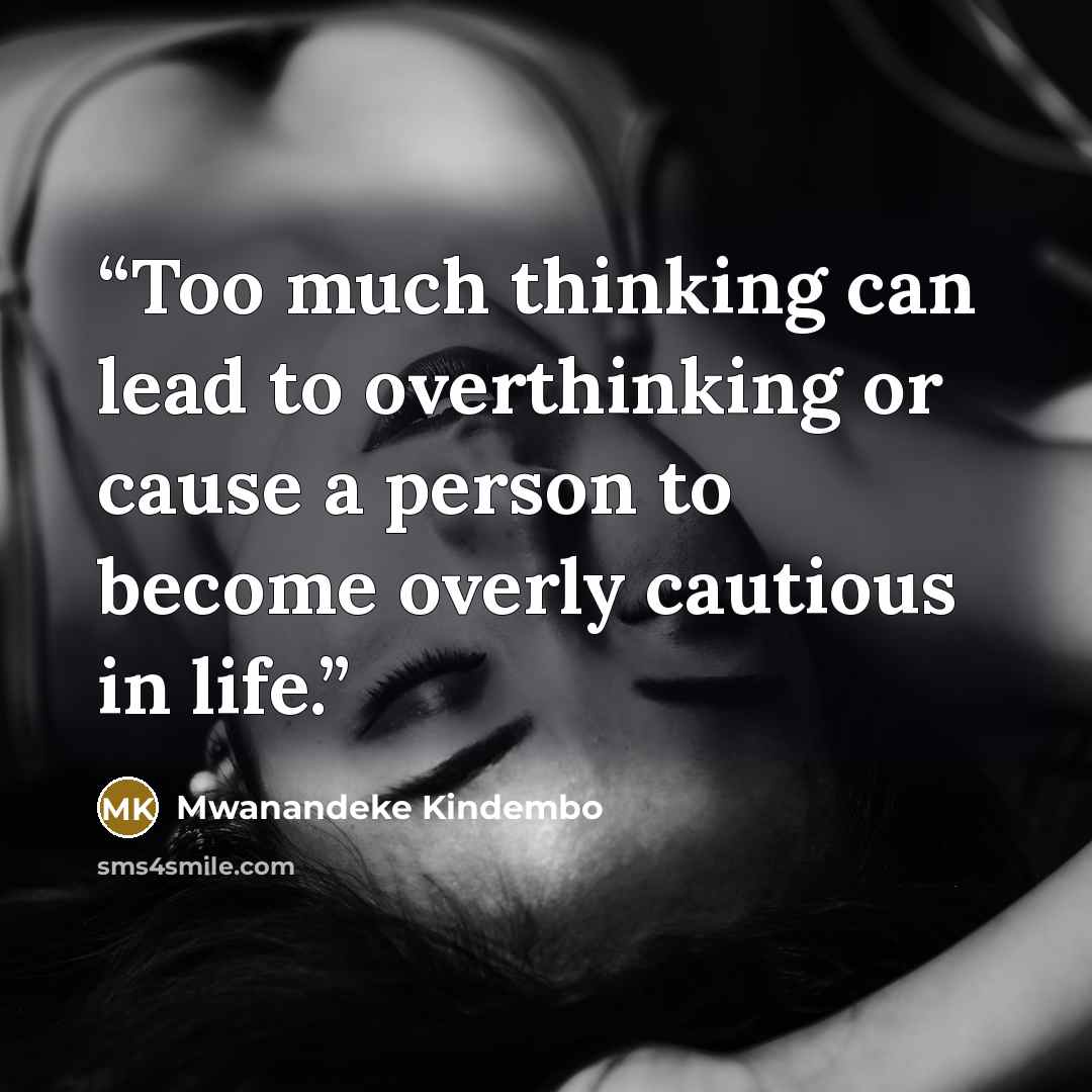 “Too much thinking can lead to overthinking or cause a person to become overly cautious in life.” quote by Mwanandeke Kindembo