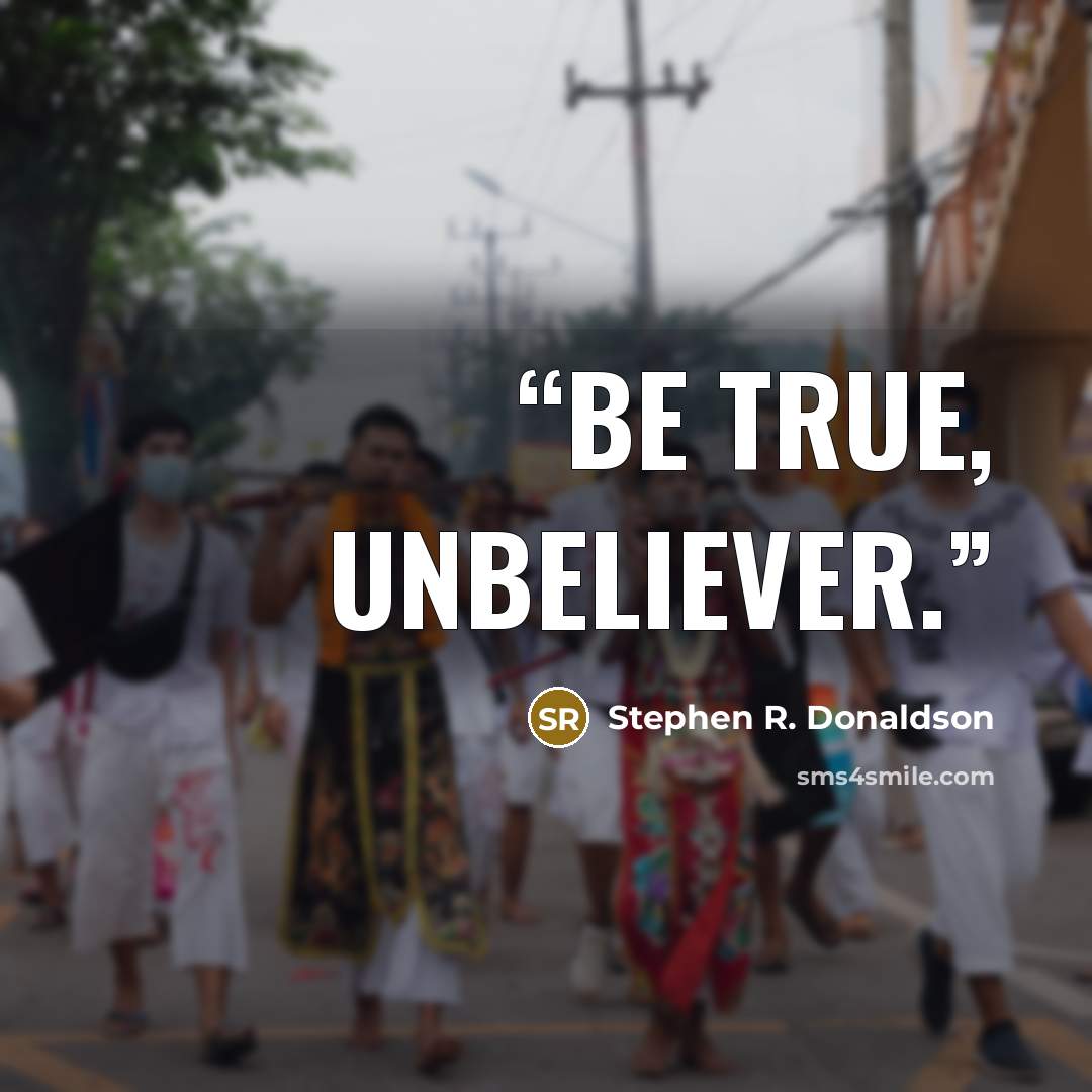“Be true, unbeliever.” quote by Stephen R. Donaldson