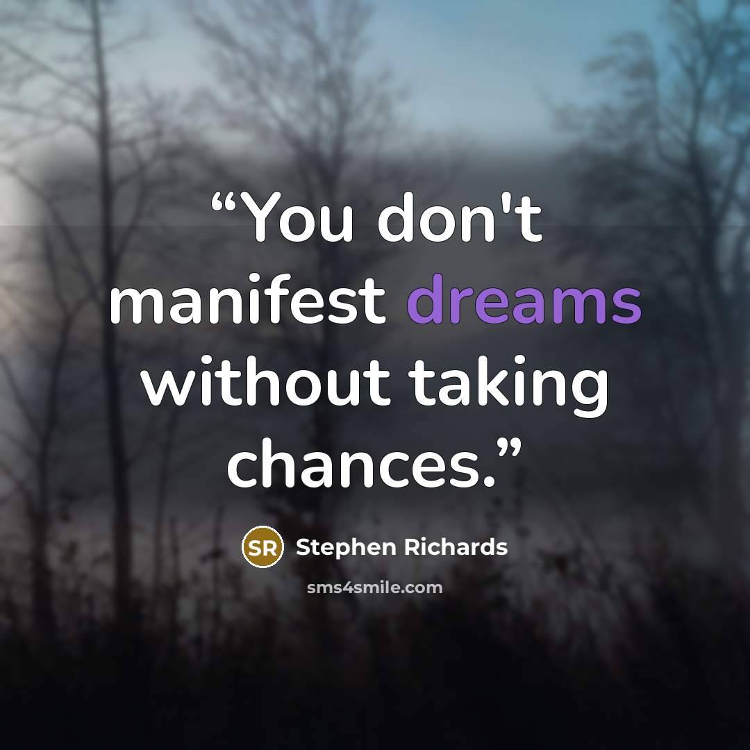 “You don't manifest dreams without taking chances.” quote by Stephen Richards