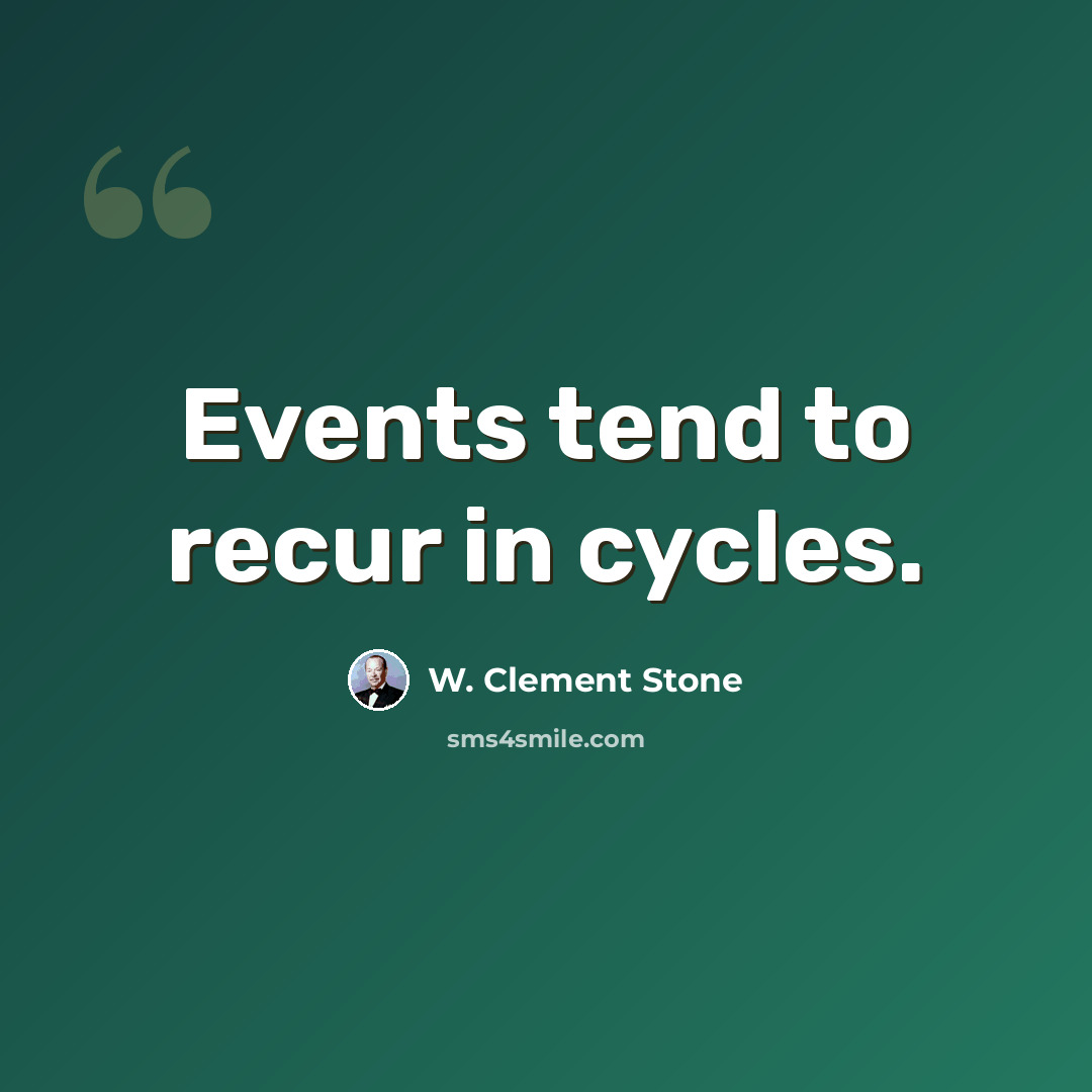 “Events tend to recur in cycles.” quote by W. Clement Stone
