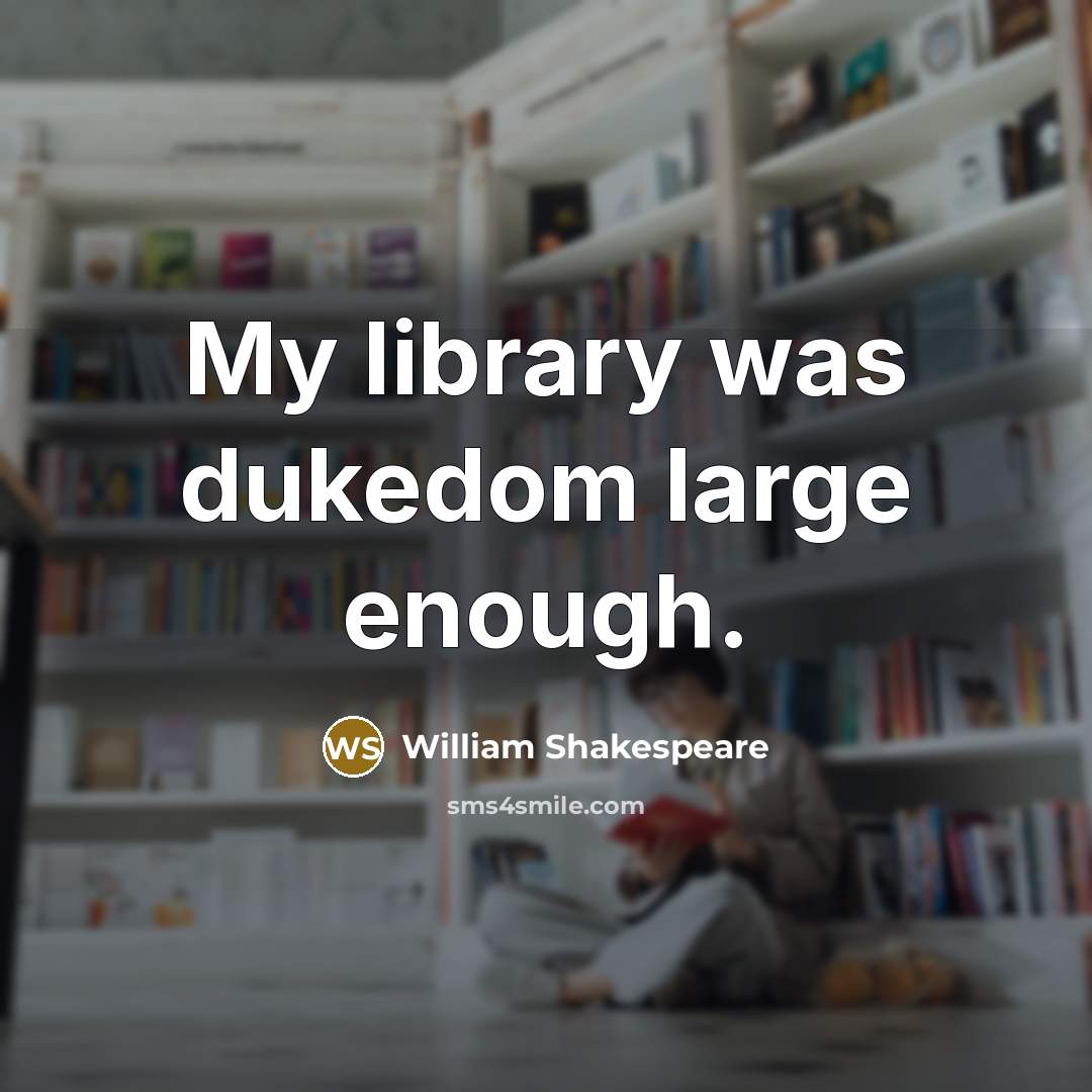 “My library was dukedom large enough.” quote by William Shakespeare