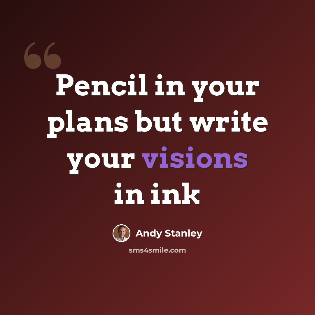 “Pencil in your plans but write your visions in ink” quote by Andy Stanley