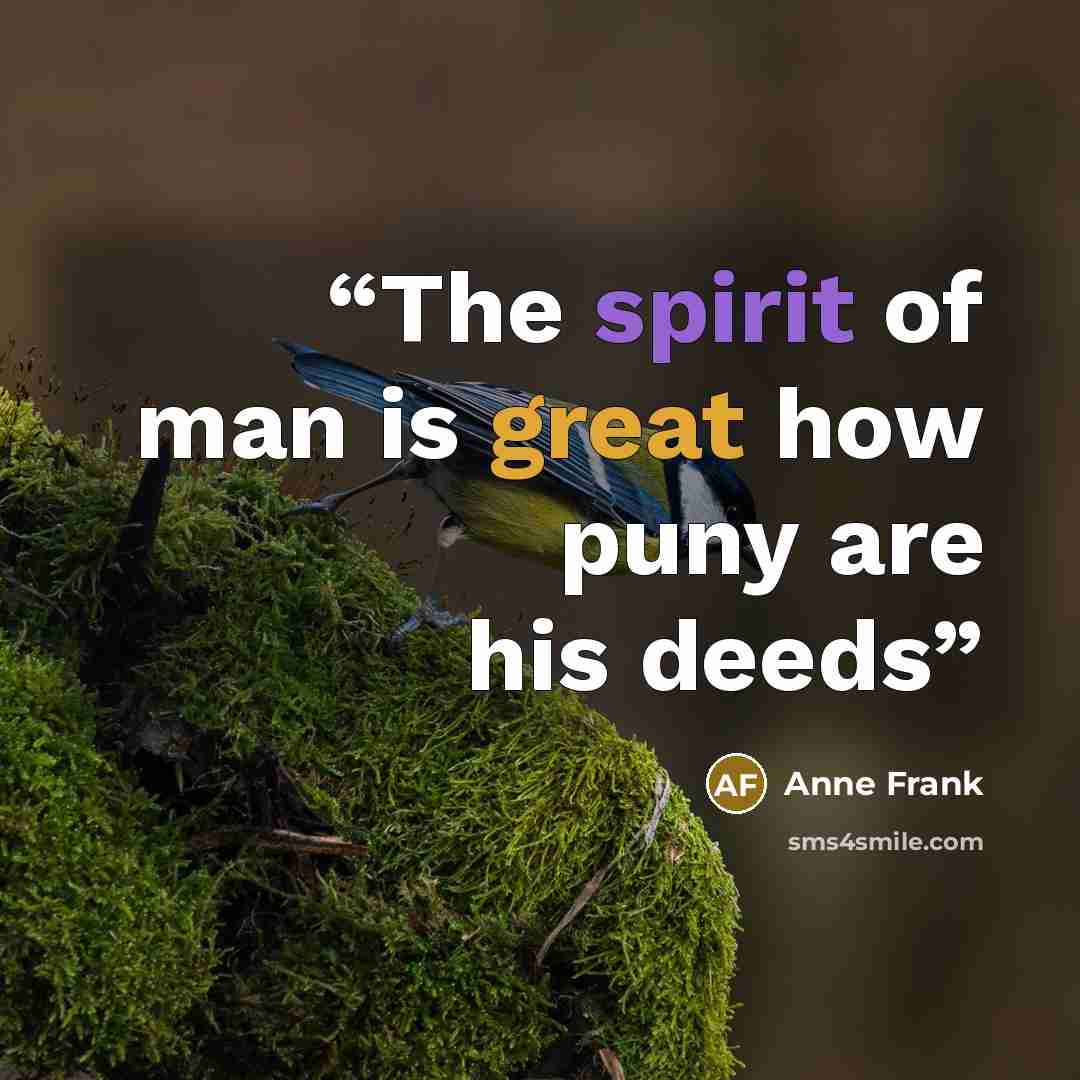 “The spirit of man is great how puny are his deeds” quote by Anne Frank