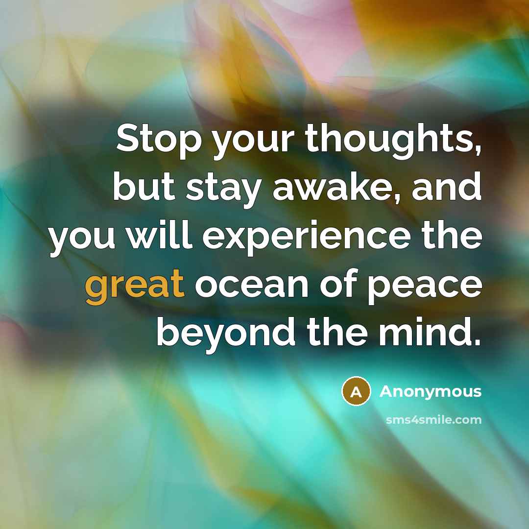 “Stop your thoughts, but stay awake, and you will experience the great ocean of peace beyond the mind.” quote by Anonymous