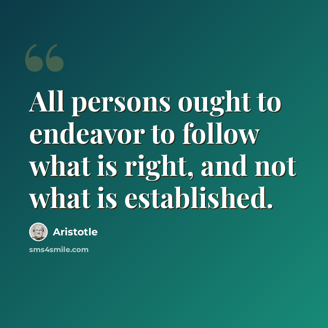 “All persons ought to endeavor to follow what is right, and not what is established.” quote by Aristotle