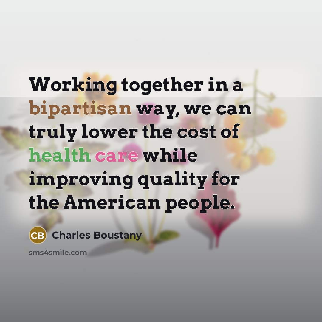 “Working together in a bipartisan way, we can truly lower the cost of health care while improving quality for the American people.” quote by Charles Boustany