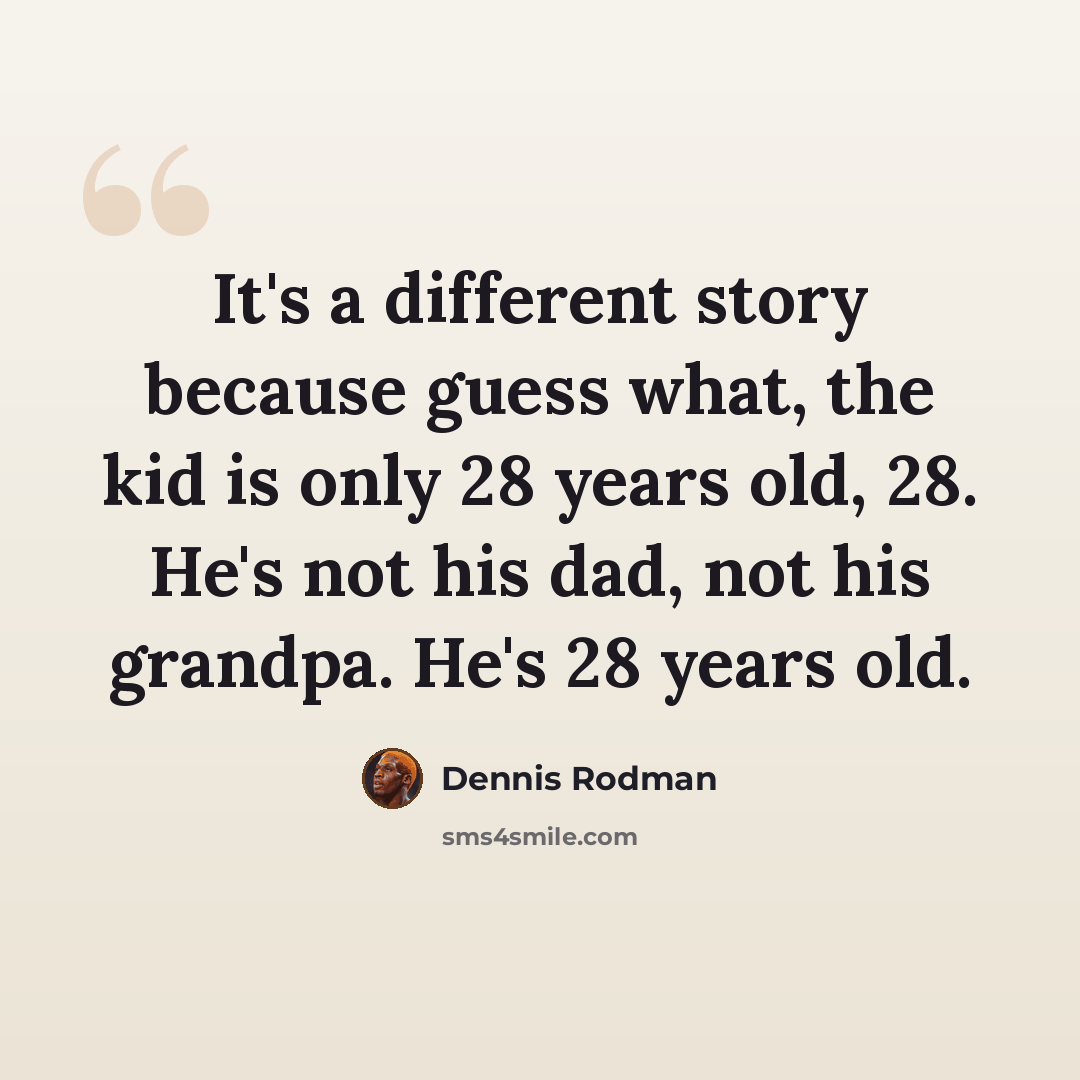 “It's a different story because guess what, the kid is only 28 years old, 28. He's not his dad, not his grandpa. He's 28 years old.” quote by Dennis Rodman