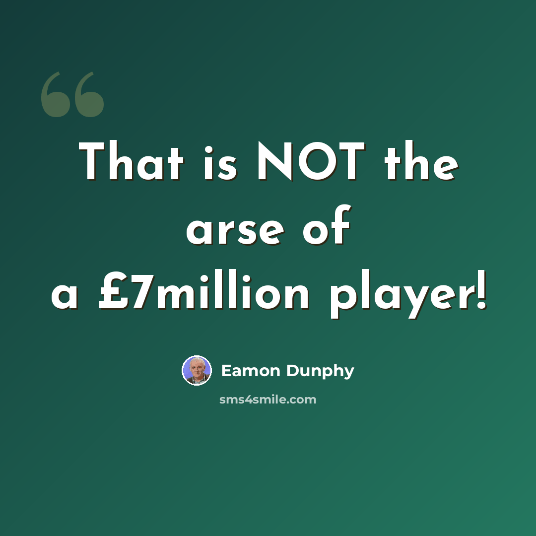 “That is NOT the arse of a £7million player!” quote by Eamon Dunphy