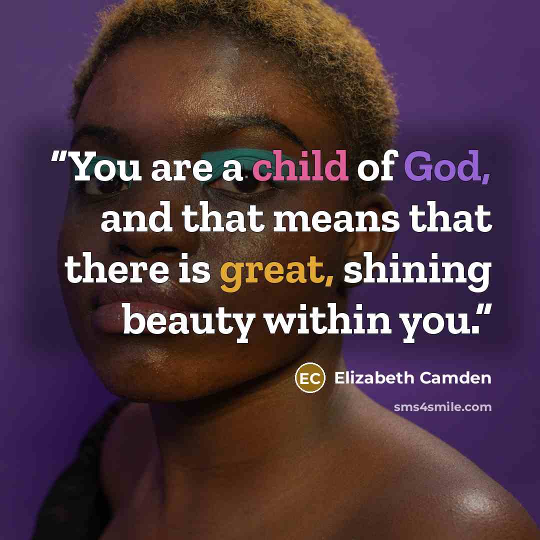 “You are a child of God, and that means that there is great, shining beauty within you.” quote by Elizabeth Camden