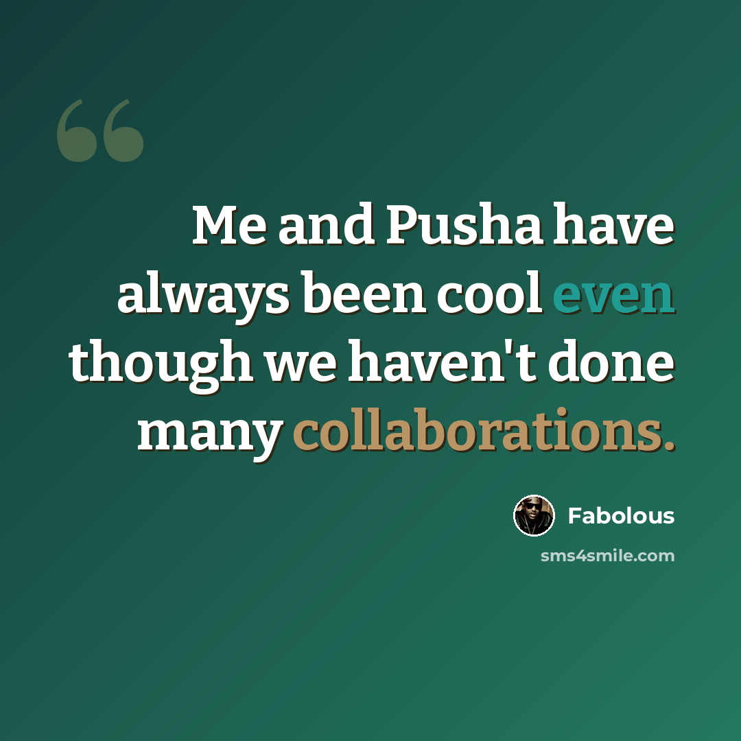 “Me and Pusha have always been cool even though we haven't done many collaborations.” quote by Fabolous