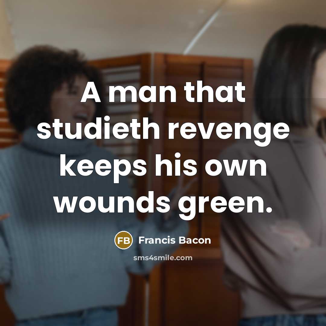 “A man that studieth revenge keeps his own wounds green.” quote by Francis Bacon