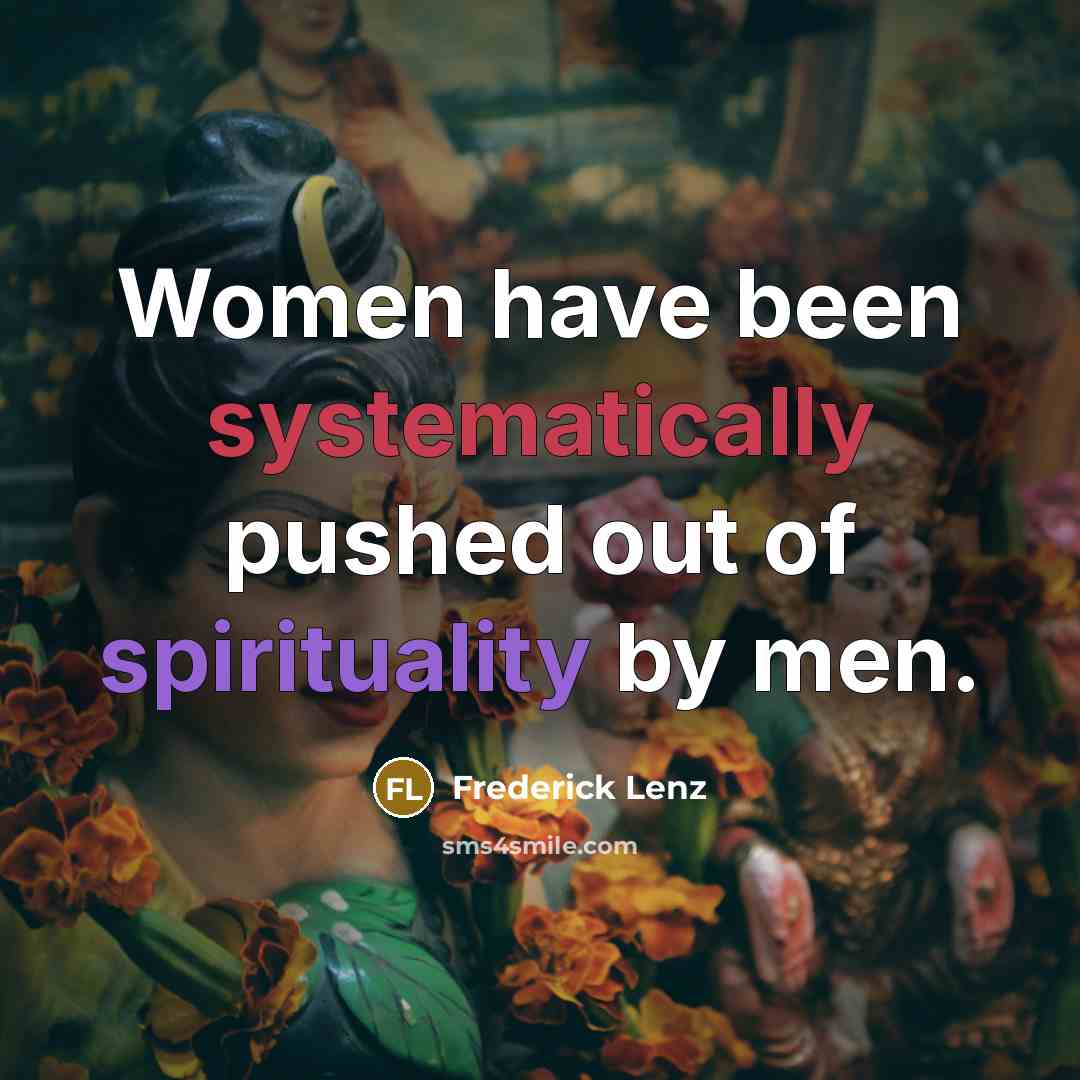 “Women have been systematically pushed out of spirituality by men.” quote by Frederick Lenz