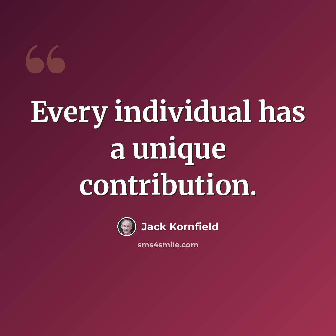 “Every individual has a unique contribution.” quote by Jack Kornfield