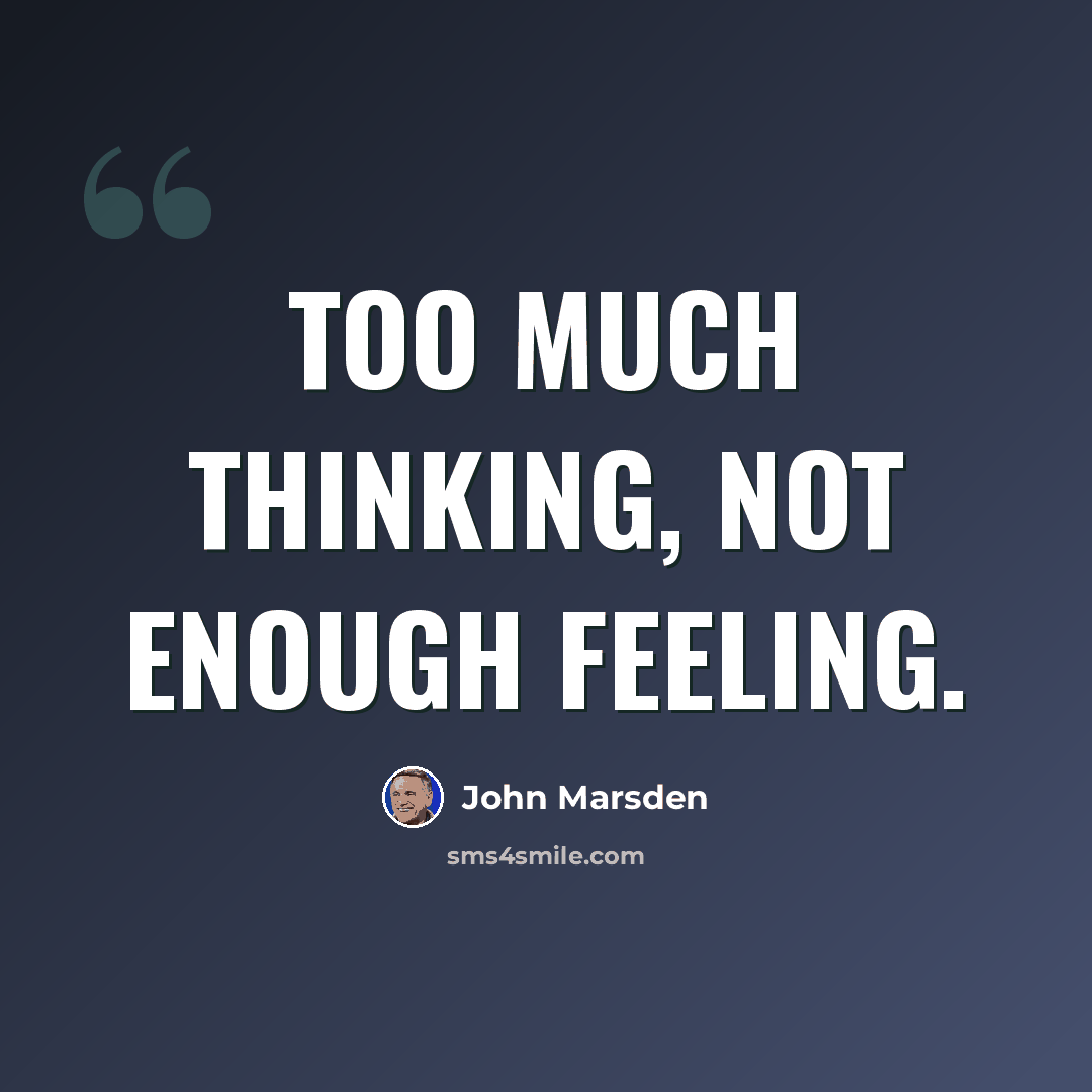 “Too much thinking, not enough feeling.” quote by John Marsden