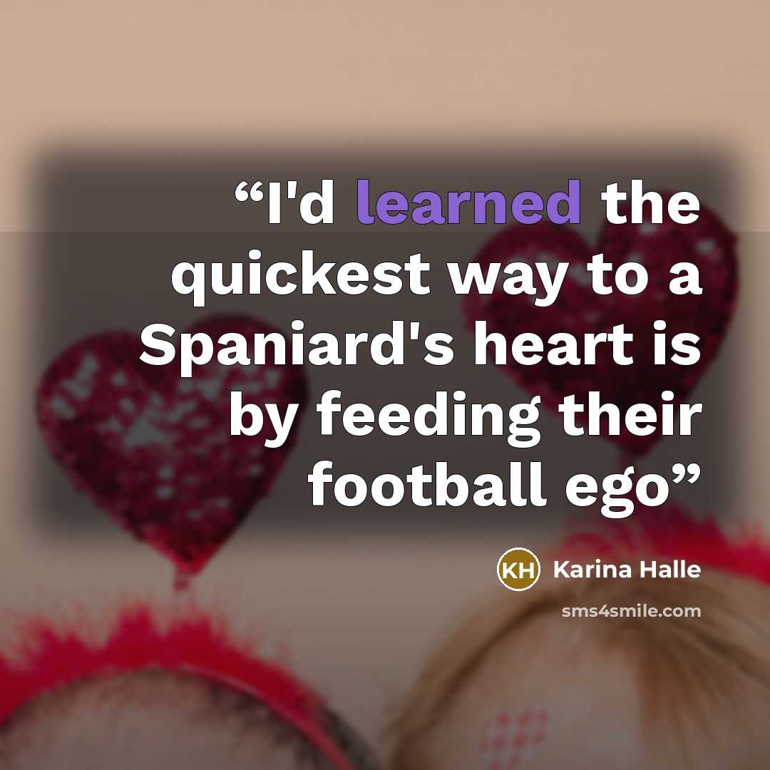“I'd learned the quickest way to a Spaniard's heart is by feeding their football ego” quote by Karina Halle