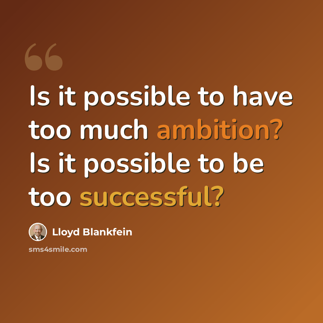 “Is it possible to have too much ambition? Is it possible to be too successful?” quote by Lloyd Blankfein
