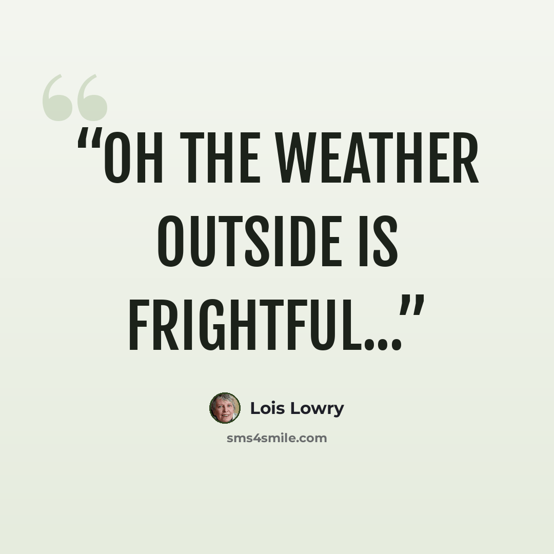 “Oh the weather outside is frightful...” quote by Lois Lowry