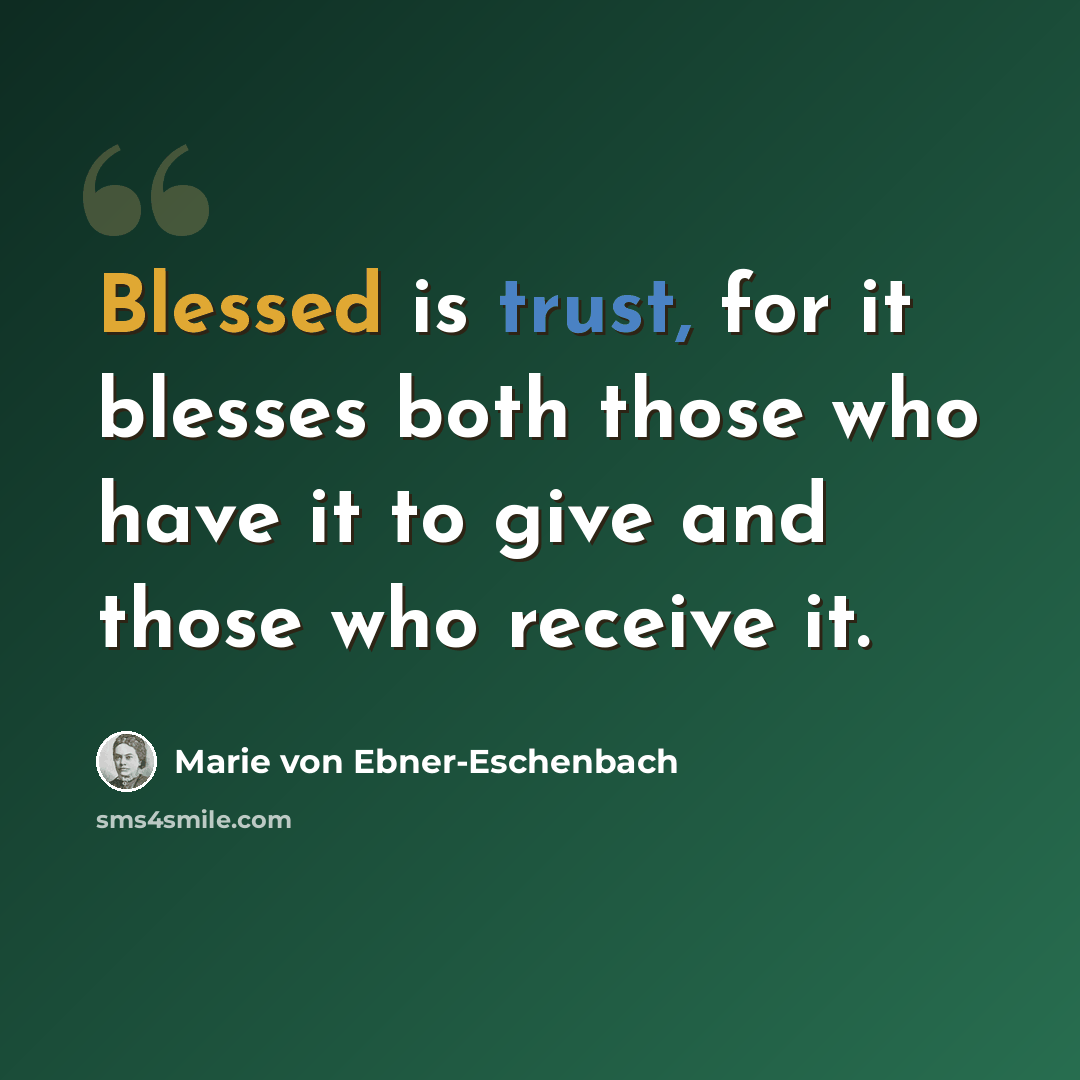 “Blessed is trust, for it blesses both those who have it to give and those who receive it.” quote by Marie von Ebner-Eschenbach