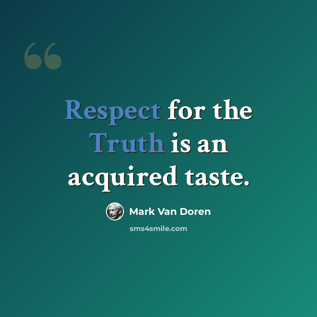 “Respect for the Truth is an acquired taste.” quote by Mark Van Doren