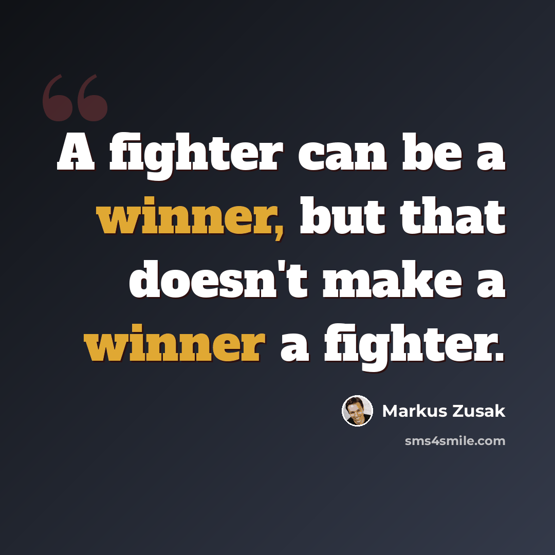 “A fighter can be a winner, but that doesn't make a winner a fighter.” quote by Markus Zusak