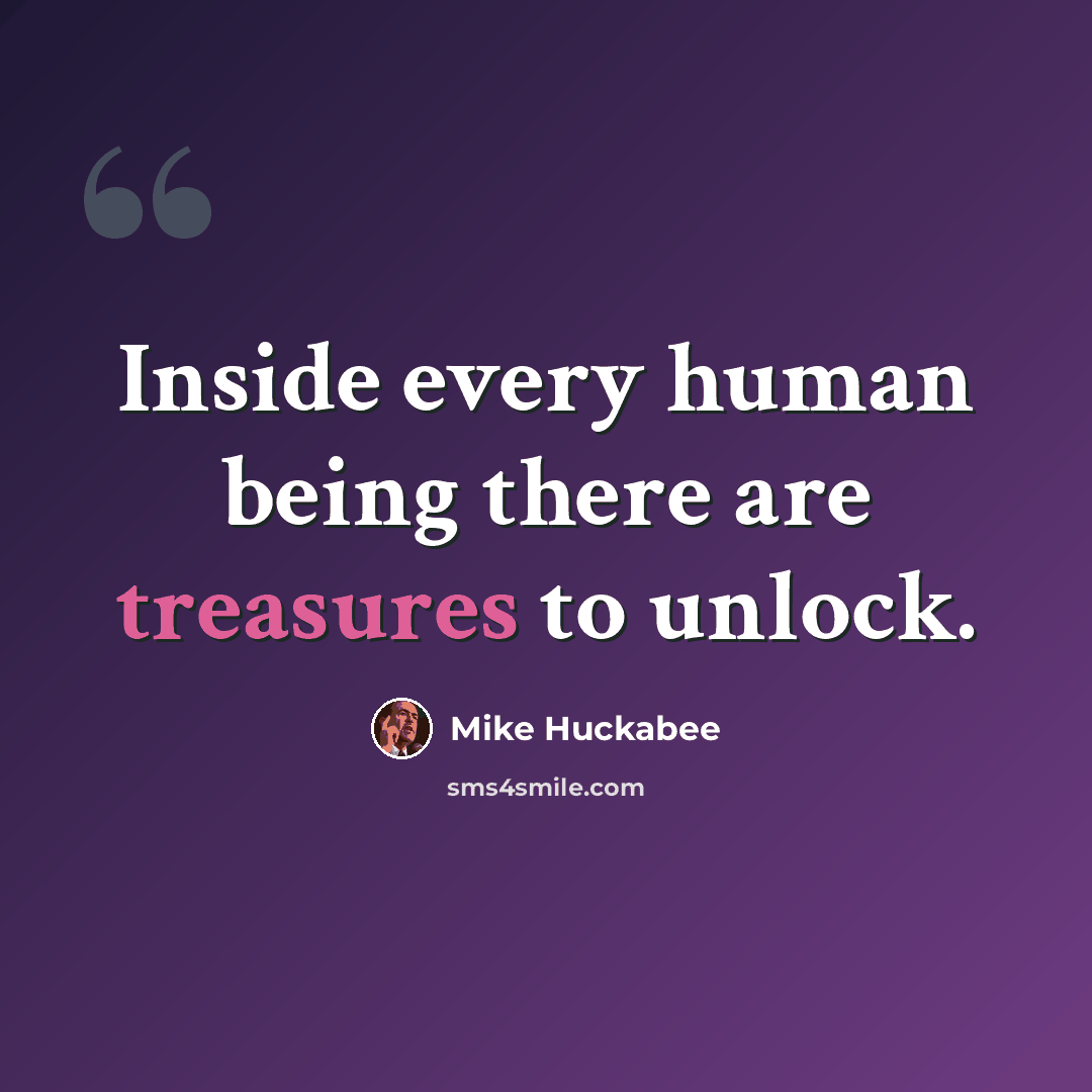 “Inside every human being there are treasures to unlock.” quote by Mike Huckabee