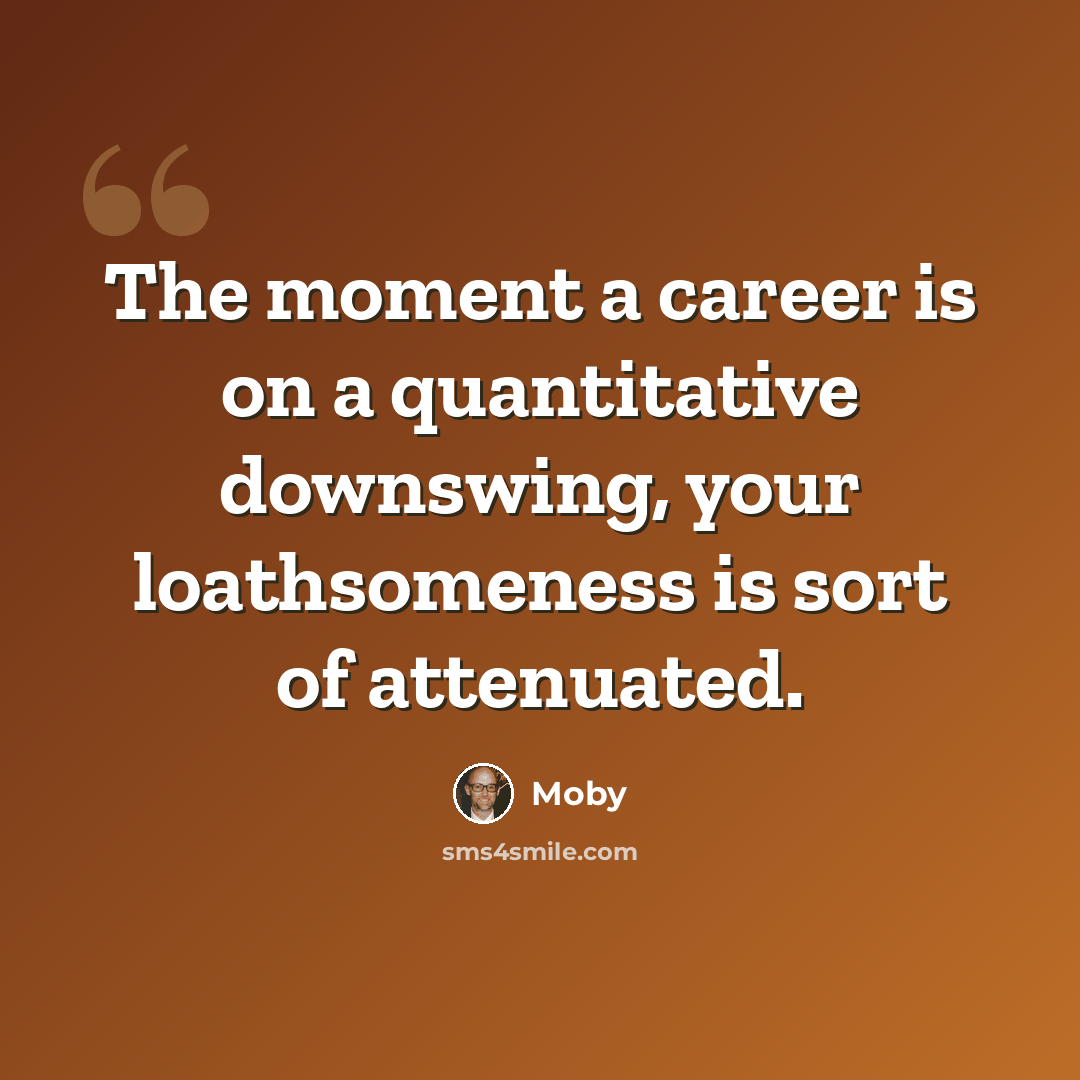“The moment a career is on a quantitative downswing, your loathsomeness is sort of attenuated.” quote by Moby