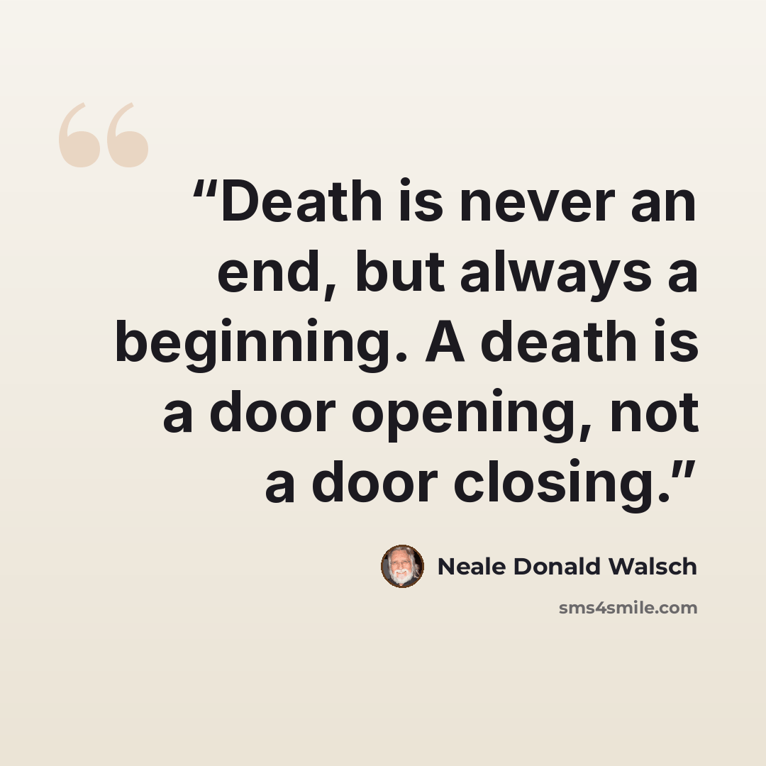 “Death is never an end, but always a beginning. A death is a door opening, not a door closing.” quote by Neale Donald Walsch