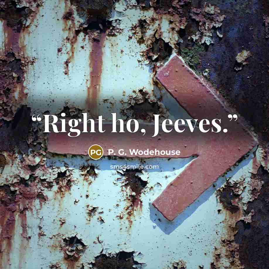 “Right ho, Jeeves.” quote by P. G. Wodehouse