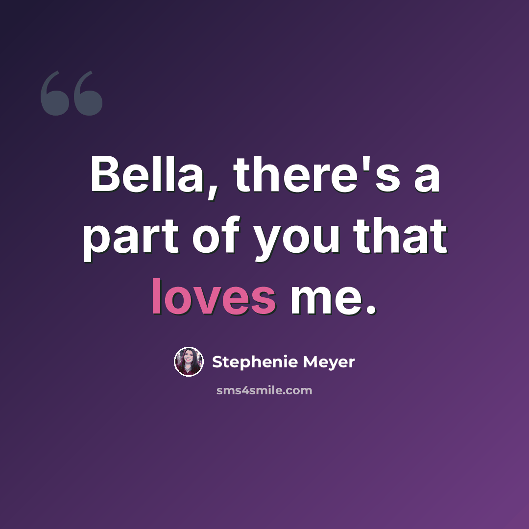 “Bella, there's a part of you that loves me.” quote by Stephenie Meyer