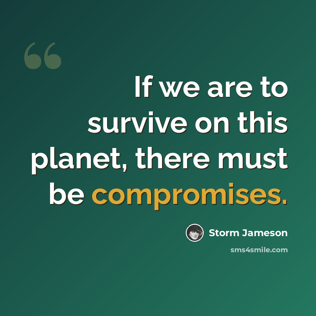 “If we are to survive on this planet, there must be compromises.” quote by Storm Jameson