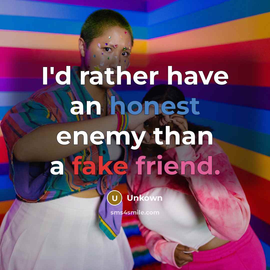 “I'd rather have an honest enemy than a fake friend.” quote by Unkown