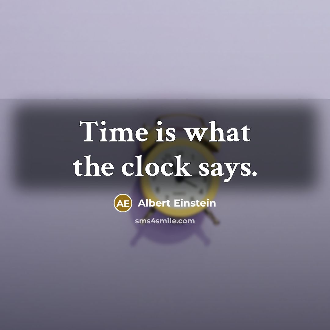 “Time is what the clock says.” quote by Albert Einstein
