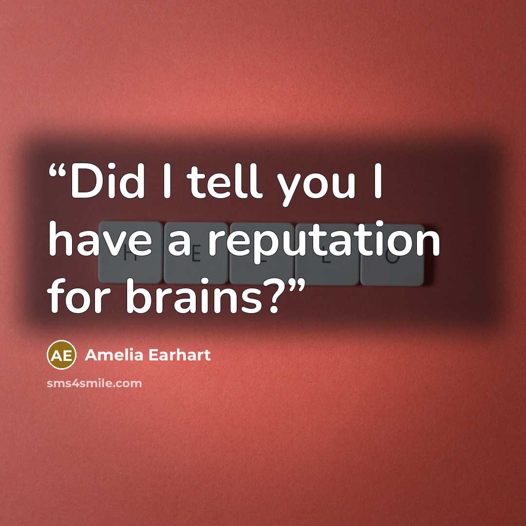 “Did I tell you I have a reputation for brains?” quote by Amelia Earhart