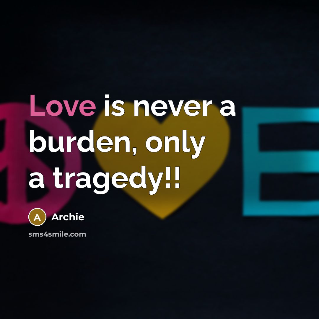 “Love is never a burden, only a tragedy!!” quote by Archie