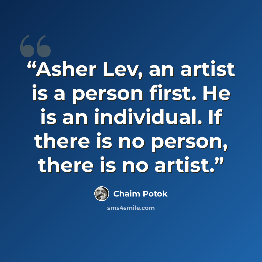 “Asher Lev, an artist is a person first. He is an individual. If there is no person, there is no artist.” quote by Chaim Potok