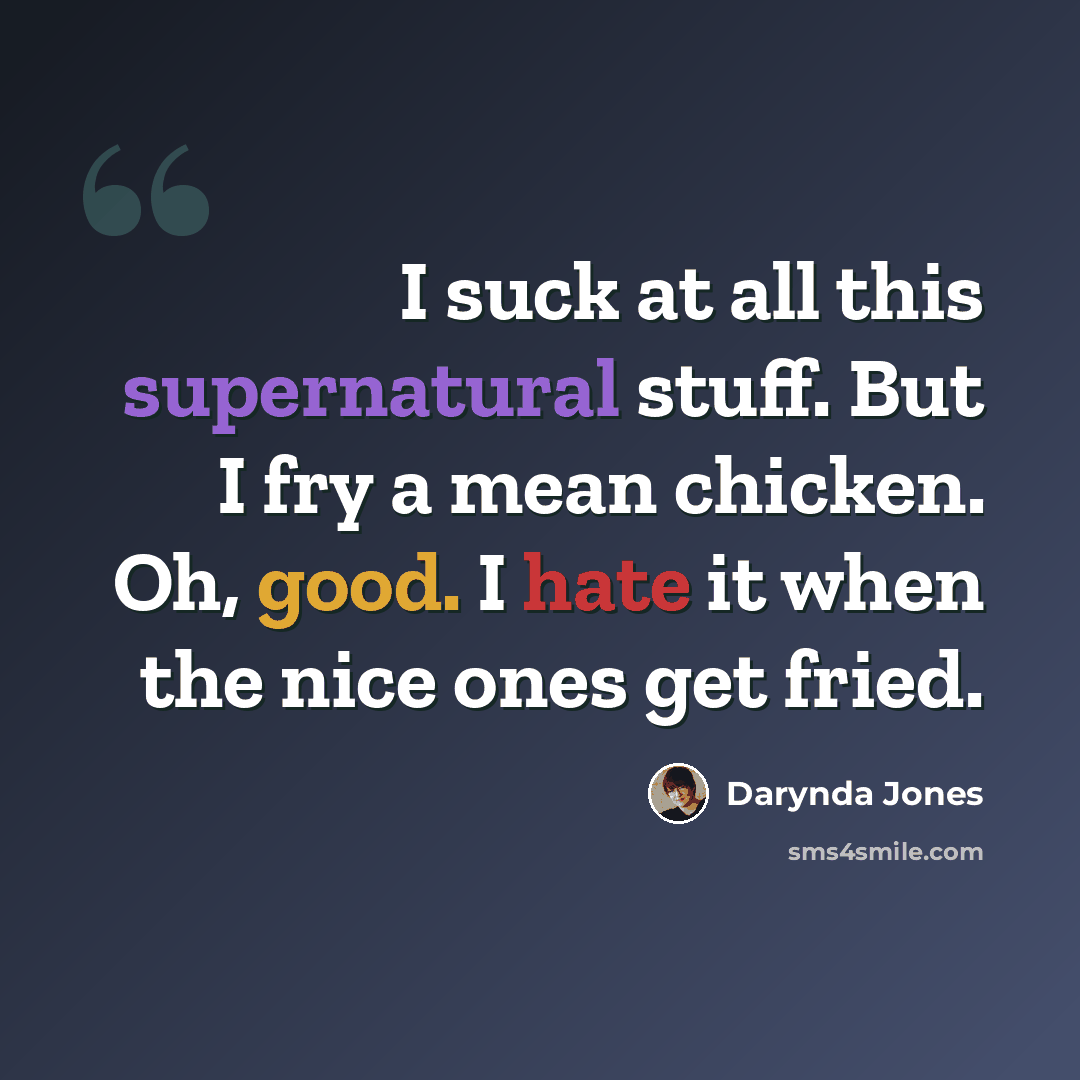 “I suck at all this supernatural stuff. But I fry a mean chicken. Oh, good. I hate it when the nice ones get fried.” quote by Darynda Jones