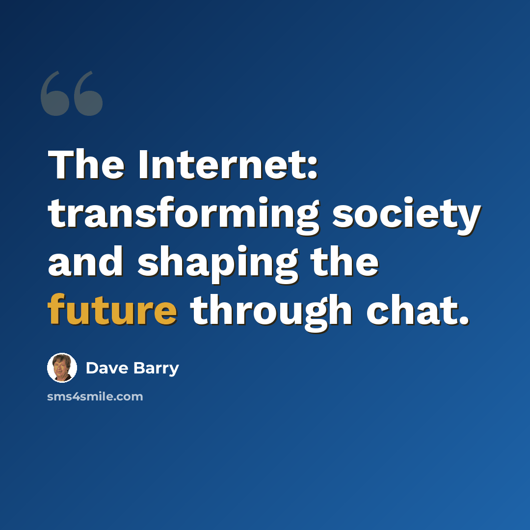 “The Internet: transforming society and shaping the future through chat.” quote by Dave Barry