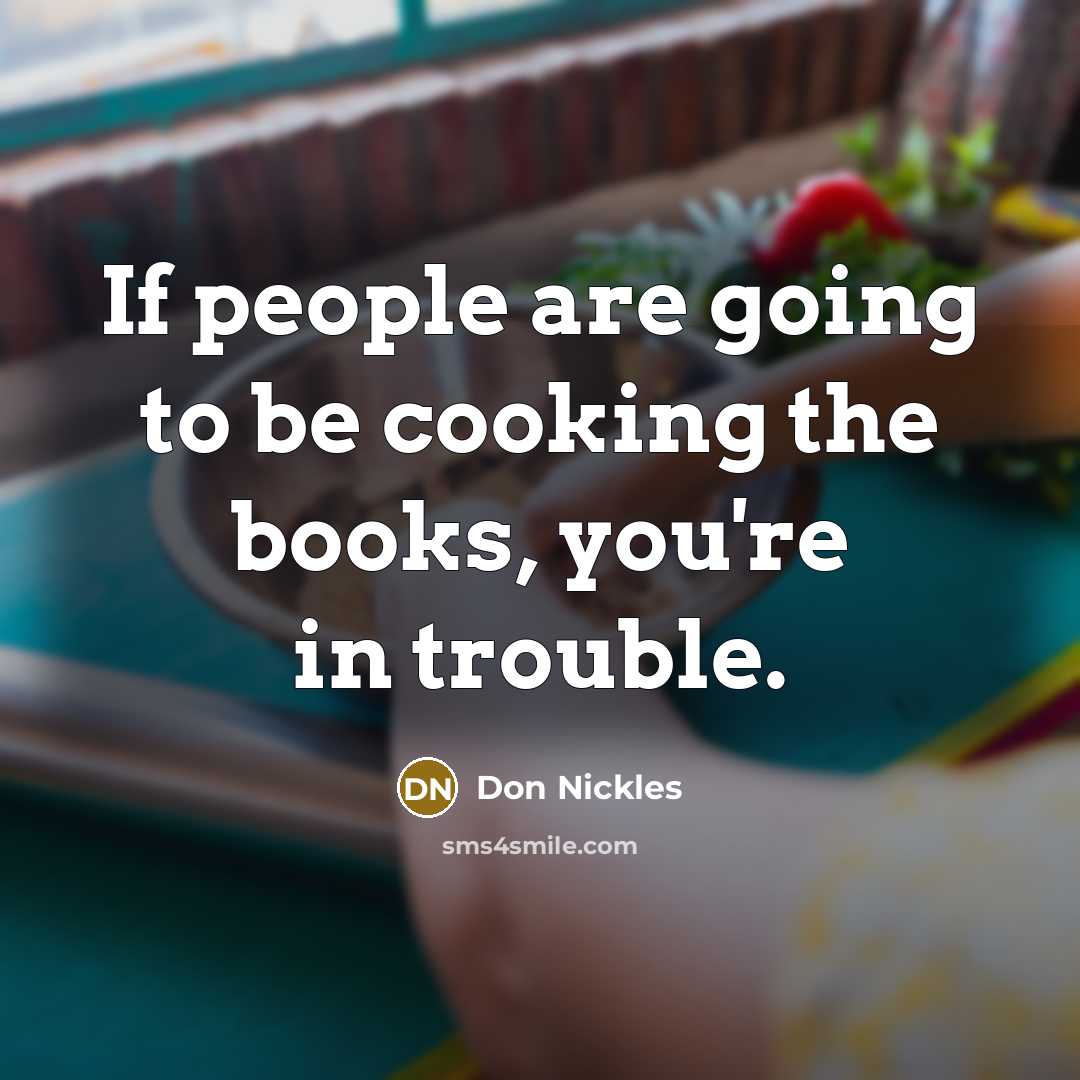 “If people are going to be cooking the books, you're in trouble.” quote by Don Nickles