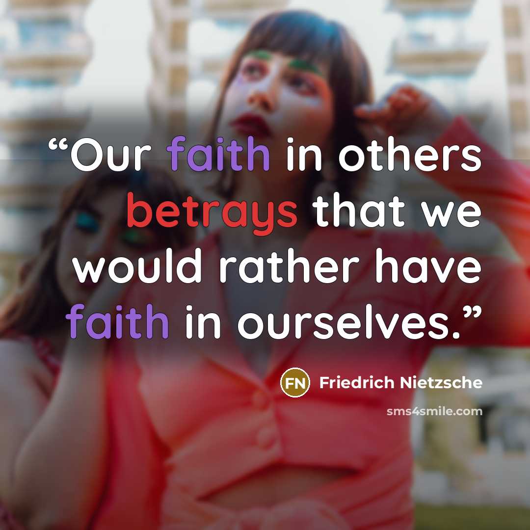 “Our faith in others betrays that we would rather have faith in ourselves.” quote by Friedrich Nietzsche