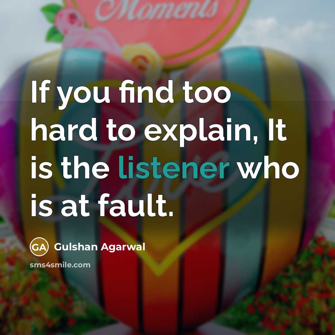 “If you find too hard to explain, It is the listener who is at fault.” quote by Gulshan Agarwal