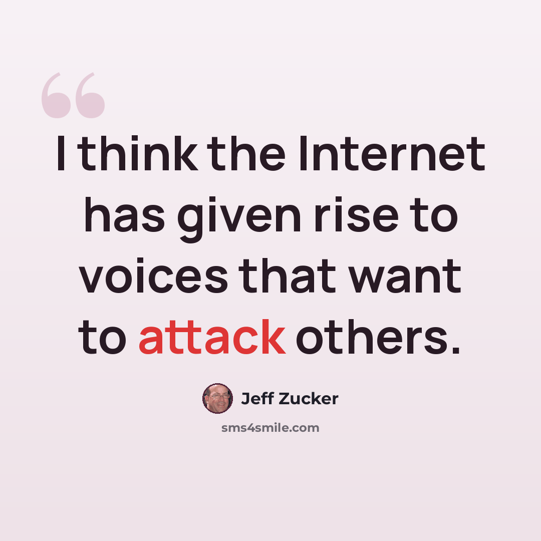 “I think the Internet has given rise to voices that want to attack others.” quote by Jeff Zucker